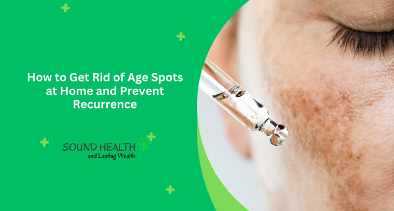 How to Get Rid of Age Spots at Home and Prevent Recurrence