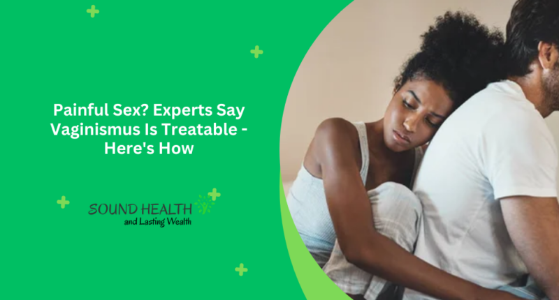 Painful Sex? Experts Say Vaginismus Is Treatable - Here's How