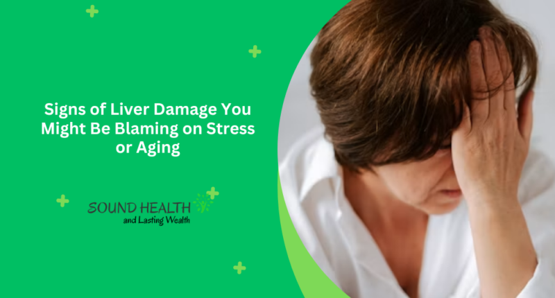 Signs of Liver Damage You Might Be Blaming on Stress or Aging
