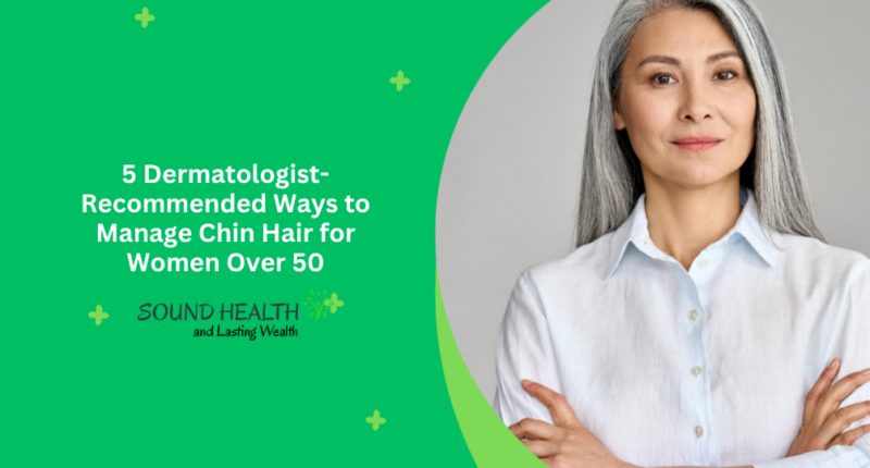 5 Dermatologist-Recommended Ways to Manage Chin Hair for Women Over 50
