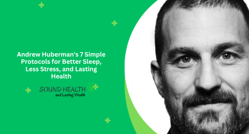 Andrew Huberman's 7 Simple Protocols for Better Sleep, Less Stress, and Lasting Health