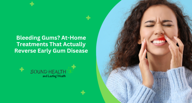 Bleeding Gums? At-Home Treatments That Actually Reverse Early Gum Disease