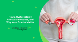 How a Hysterectomy Affects Menopause, and Why Your Ovaries Matter