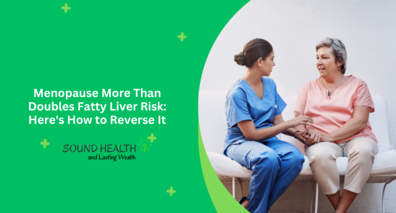 Menopause More Than Doubles Fatty Liver Risk: Here's How to Reverse It
