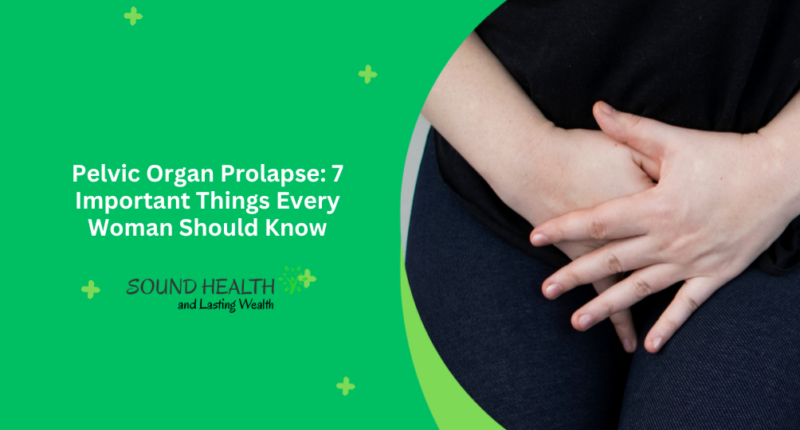 Pelvic Organ Prolapse: 7 Important Things Every Woman Should Know