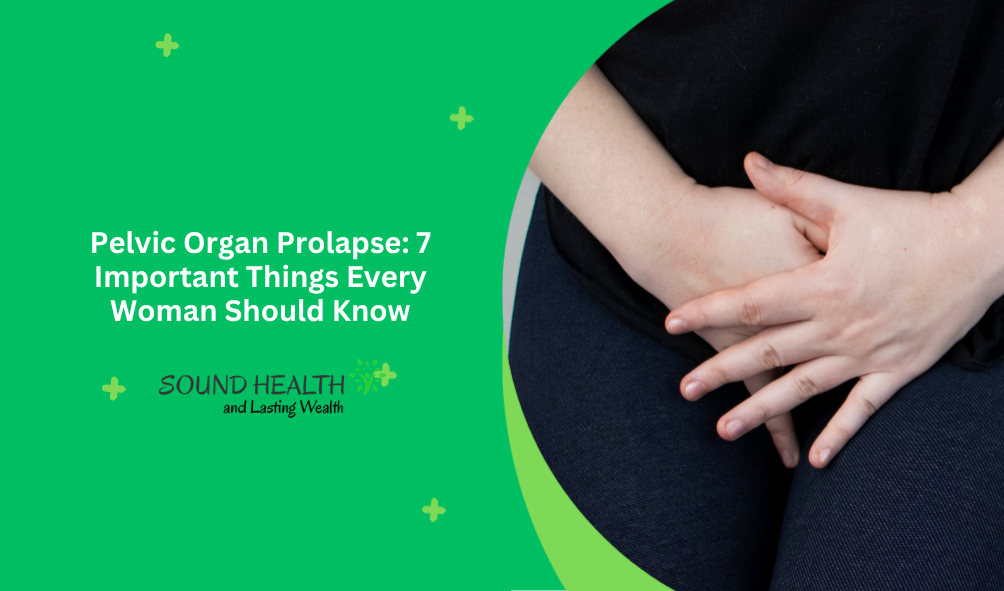 Pelvic Organ Prolapse: 7 Important Things Every Woman Should Know