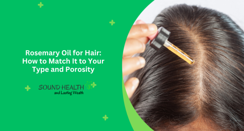 Rosemary Oil for Hair: How to Match It to Your Type and Porosity