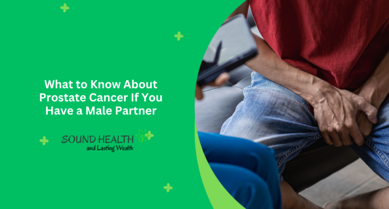 What to Know About Prostate Cancer If You Have a Male Partner