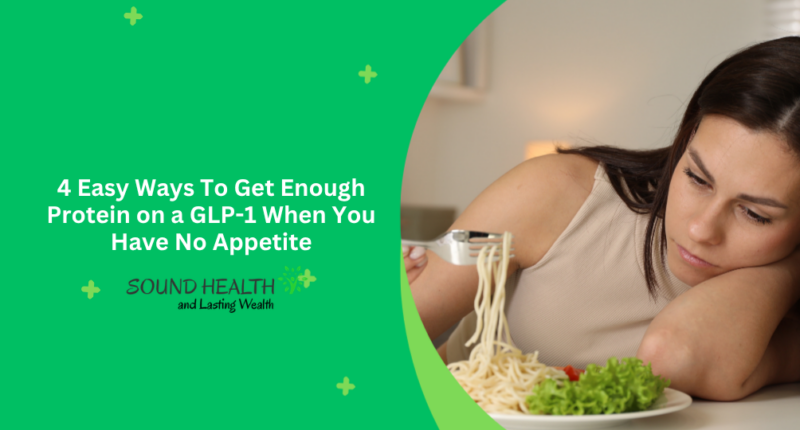 4 Easy Ways To Get Enough Protein on a GLP-1 When You Have No Appetite