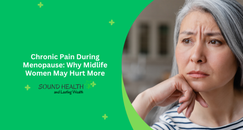 Chronic Pain During Menopause: Why Midlife Women May Hurt More