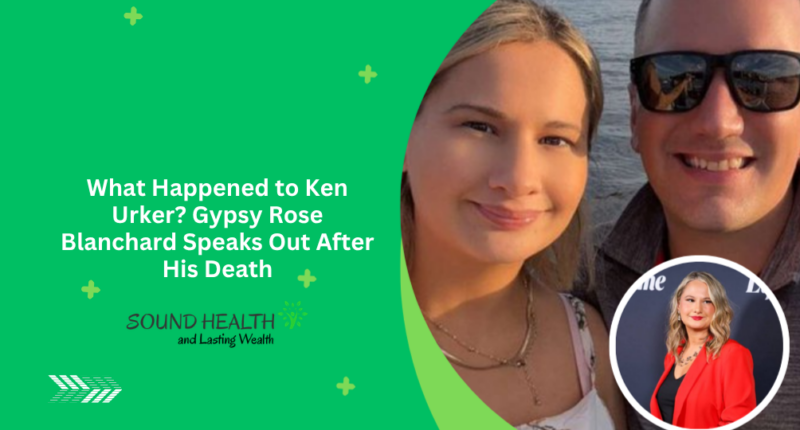 What Happened to Ken Urker Gypsy Rose Blanchard Speaks Out After His Death