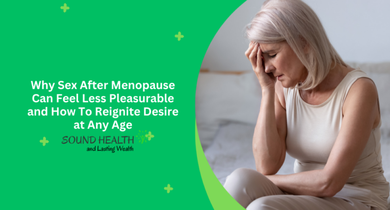 Why Sex After Menopause Can Feel Less Pleasurable and How To Reignite Desire at Any Age